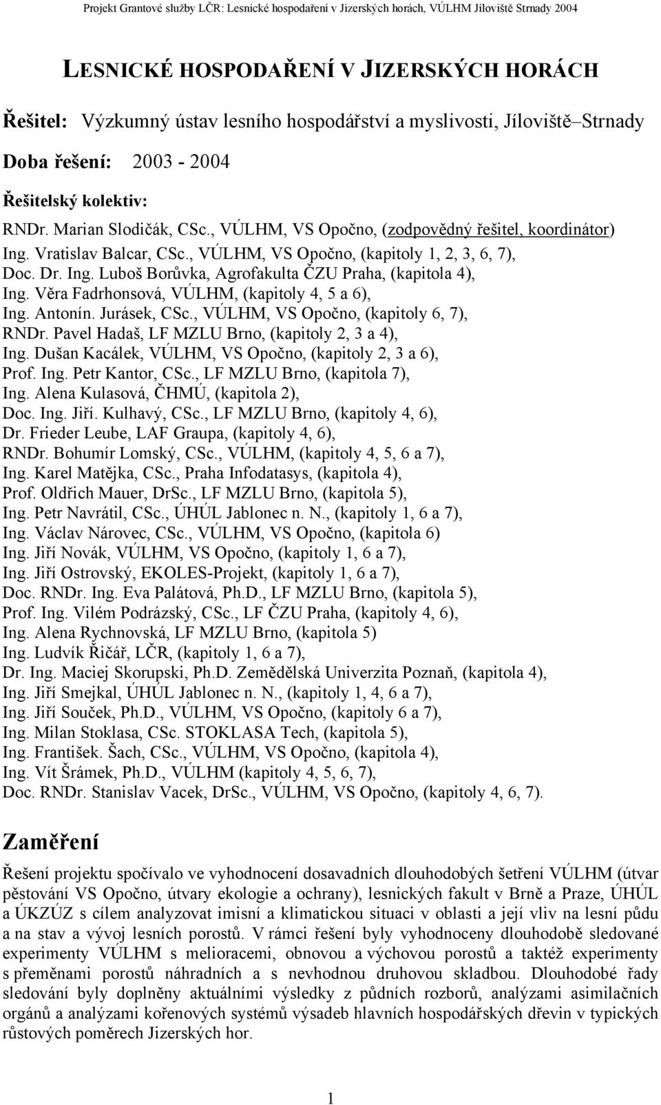 Věra Fadrhonsová, VÚLHM, (kapitoly 4, 5 a 6), Ing. Antonín. Jurásek, CSc., VÚLHM, VS Opočno, (kapitoly 6, 7), RNDr. Pavel Hadaš, LF MZLU Brno, (kapitoly 2, 3 a 4), Ing.