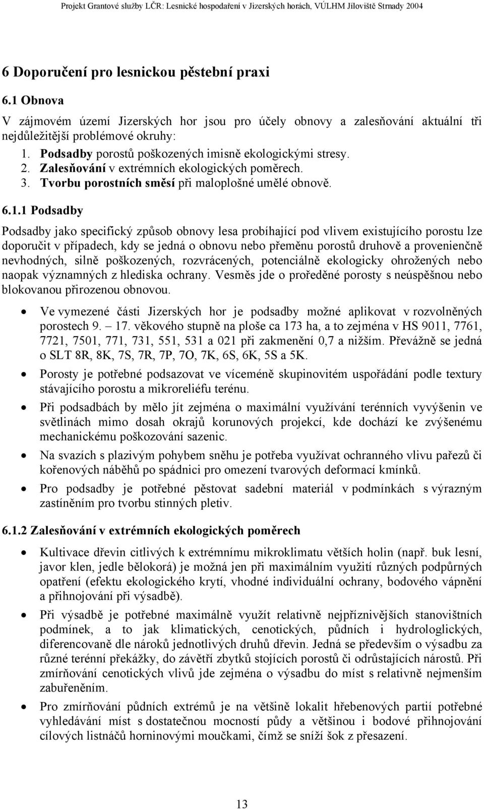 1 Podsadby Podsadby jako specifický způsob obnovy lesa probíhající pod vlivem existujícího porostu lze doporučit v případech, kdy se jedná o obnovu nebo přeměnu porostů druhově a provenienčně