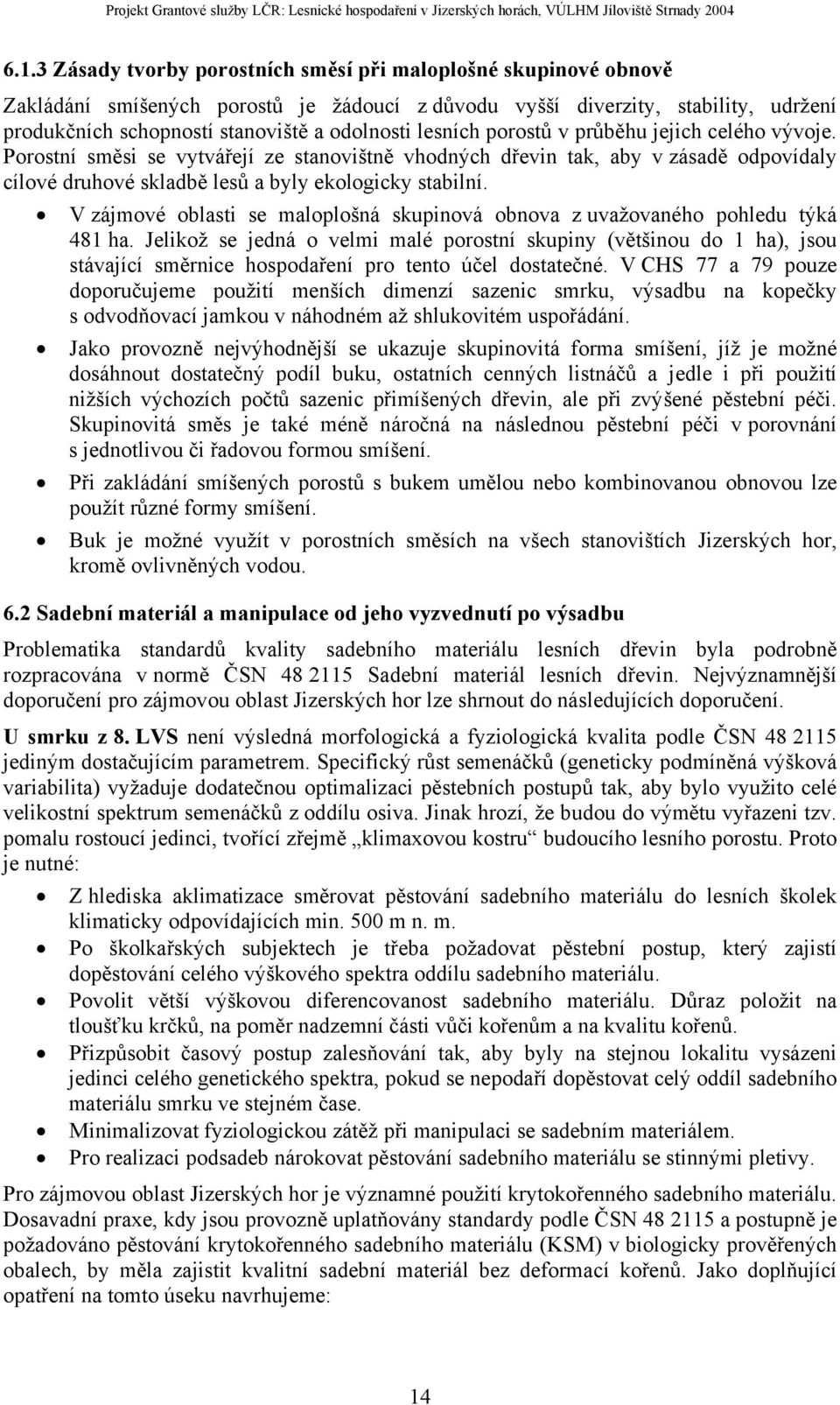 V zájmové oblasti se maloplošná skupinová obnova z uvažovaného pohledu týká 481 ha.