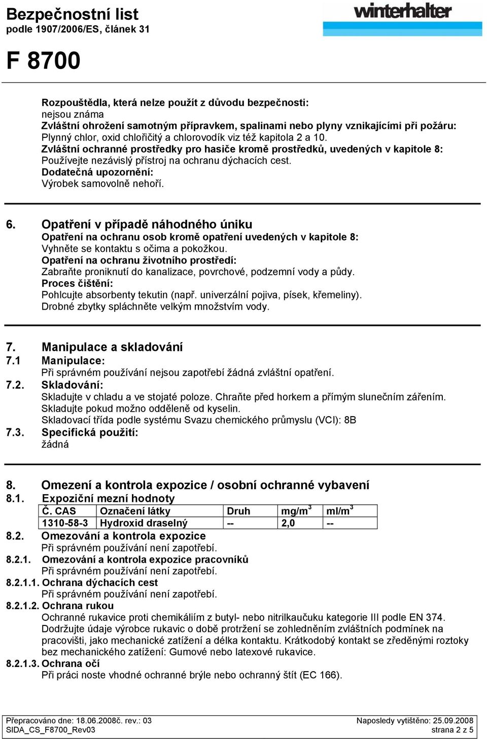 Dodatečná upozornění: Výrobek samovolně nehoří. 6. Opatření v případě náhodného úniku Opatření na ochranu osob kromě opatření uvedených v kapitole 8: Vyhněte se kontaktu s očima a pokožkou.