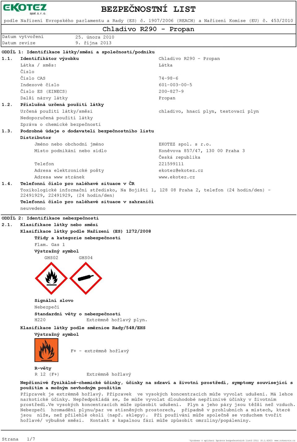 Podrobné údaje o dodavateli bezpečnostního listu Distributor Jméno nebo obchodní jméno EKOTEZ spol. s r.o. Místo podnikání nebo sídlo Koněvova 857/47, 130 00 Praha 3 Česká republika Telefon 221599111 Adresa elektronické pošty ekotez@ekotez.