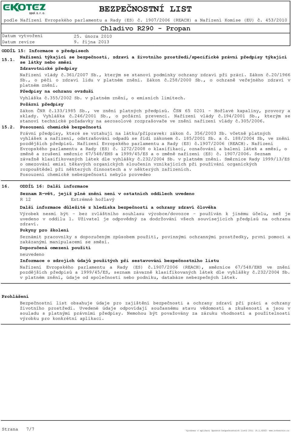 Předpisy na ochranu ovzduší Vyhláška č.355/2002 Sb. v platném znění, o emisních limitech. Požární předpisy Zákon ČNR č.133/1985 Sb., ve znění platných předpisů.