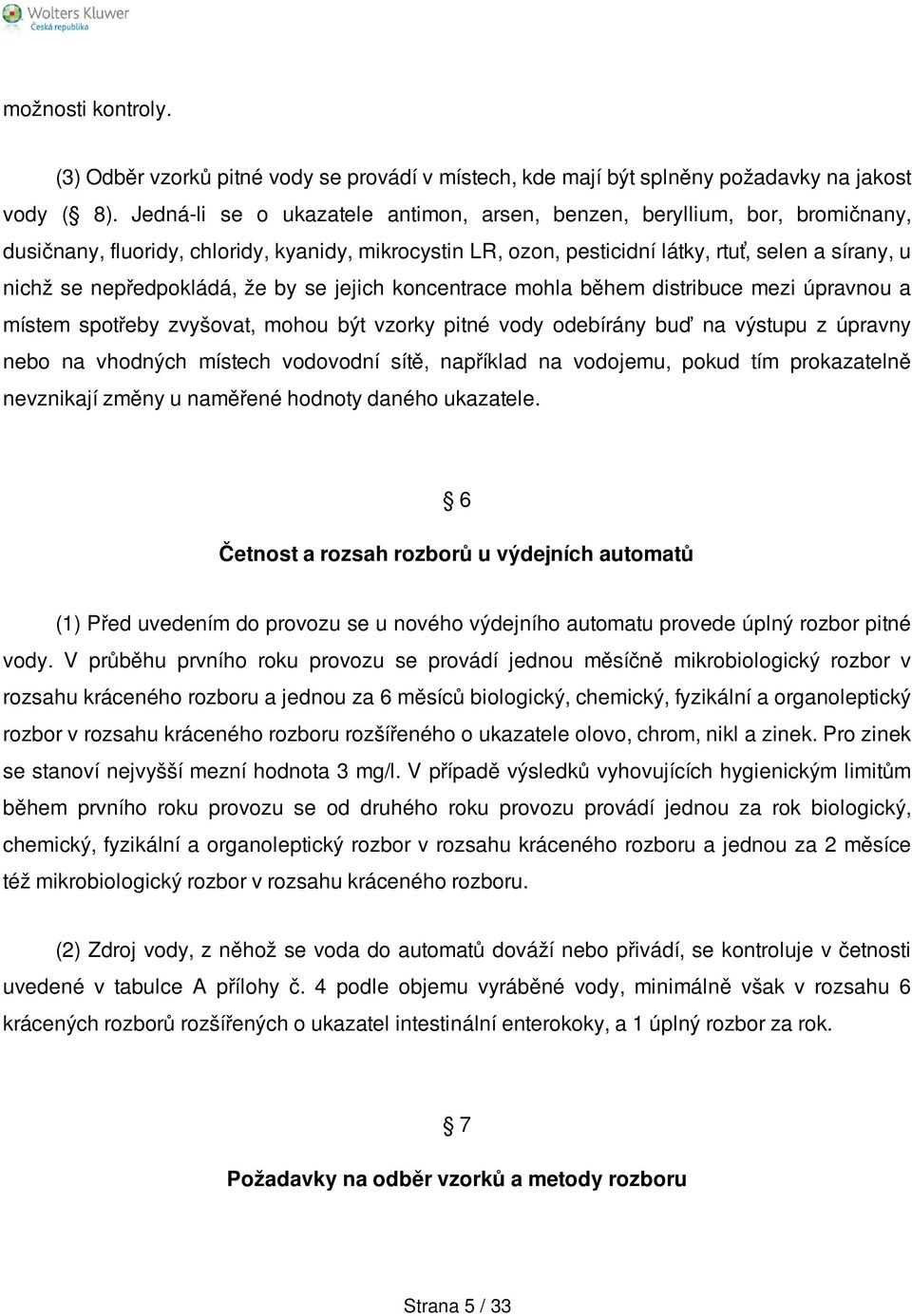 nepředpokládá, že by se jejich koncentrace mohla během distribuce mezi úpravnou a místem spotřeby zvyšovat, mohou být vzorky pitné vody odebírány buď na výstupu z úpravny nebo na vhodných místech