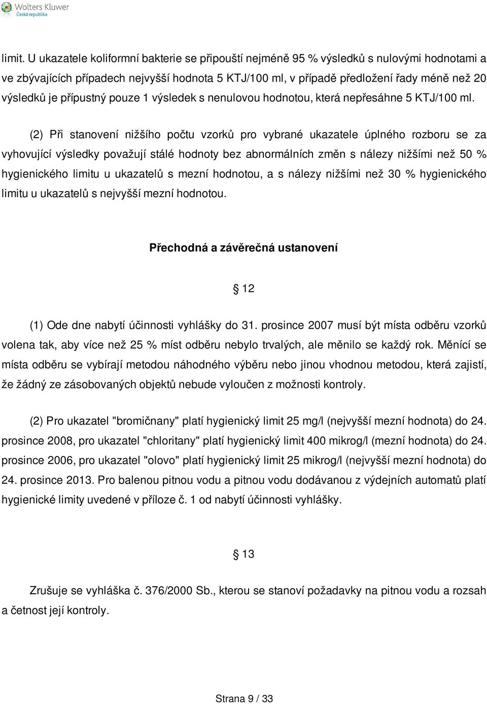 přípustný pouze 1 výsledek s nenulovou hodnotou, která nepřesáhne 5 KTJ/100 ml.