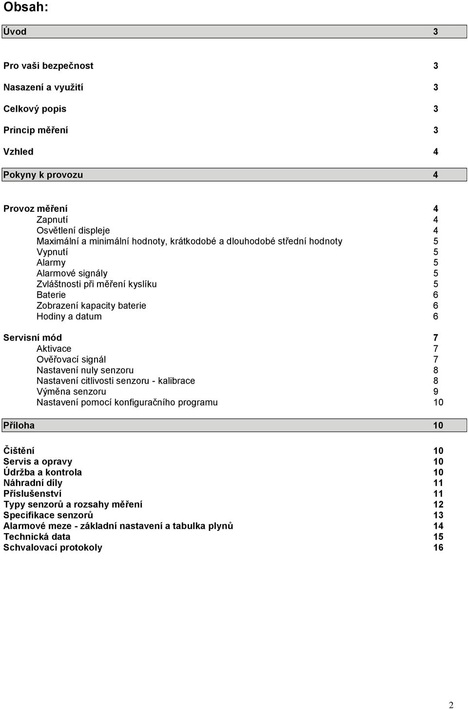 Ověřovací signál 7 Nastavení nuly senzoru 8 Nastavení citlivosti senzoru - kalibrace 8 Výměna senzoru 9 Nastavení pomocí konfiguračního programu 10 Příloha 10 Čištění 10 Servis a opravy 10 Údržba a