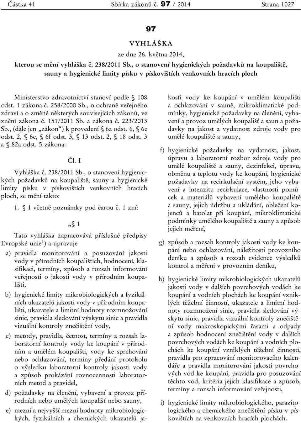 , o ochraně veřejného zdraví a o změně některých souvisejících zákonů, ve znění zákona č. 151/2011 Sb. a zákona č. 223/2013 Sb., (dále jen zákon ) k provedení 6a odst. 6, 6c odst. 2, 6e, 6f odst.