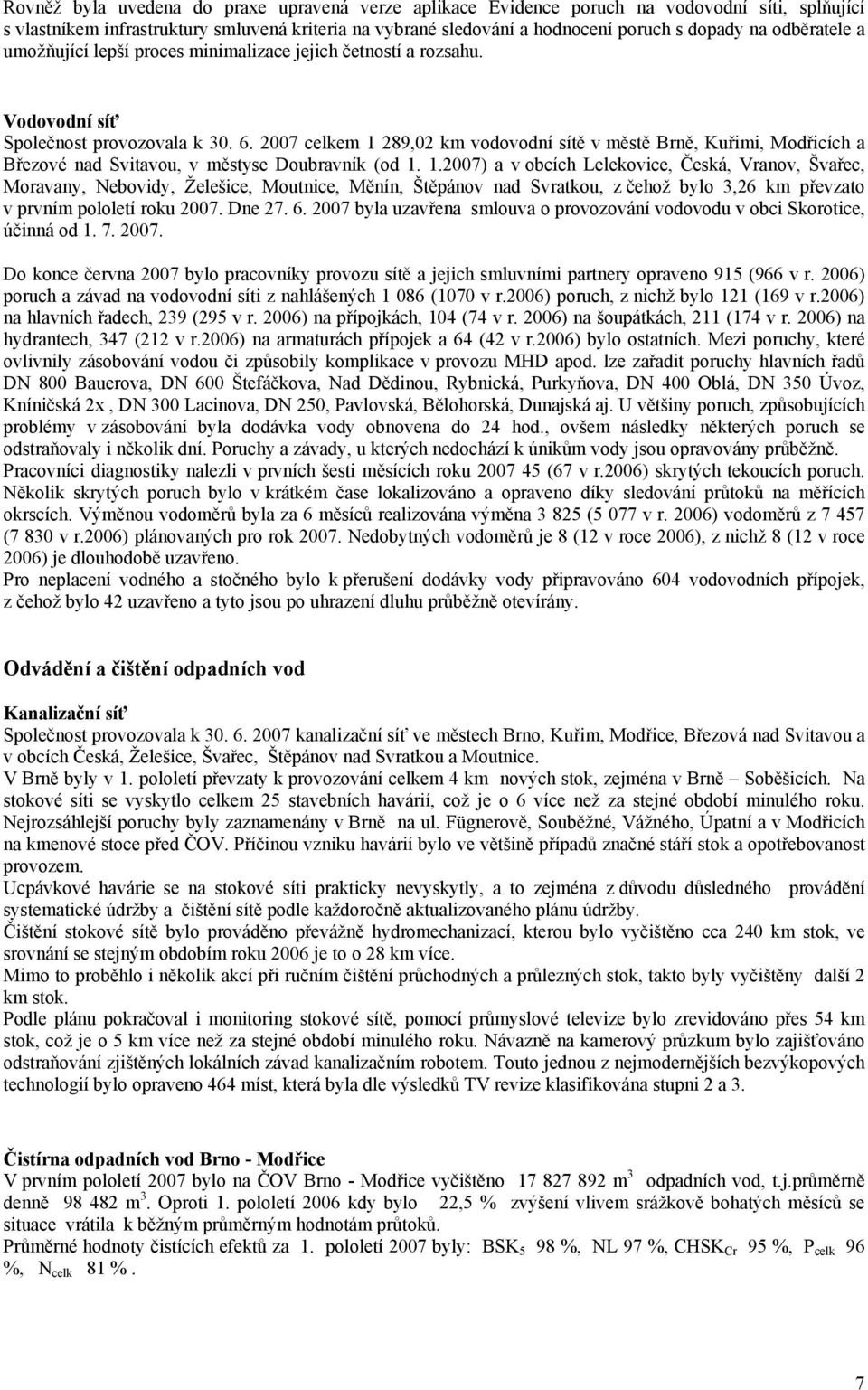 2007 celkem 1 289,02 km vodovodní sítě v městě Brně, Kuřimi, Modřicích a Březové nad Svitavou, v městyse Doubravník (od 1. 1.2007) a v obcích Lelekovice, Česká, Vranov, Švařec, Moravany, Nebovidy, Želešice, Moutnice, Měnín, Štěpánov nad Svratkou, z čehož bylo 3,26 km převzato v prvním pololetí roku 2007.