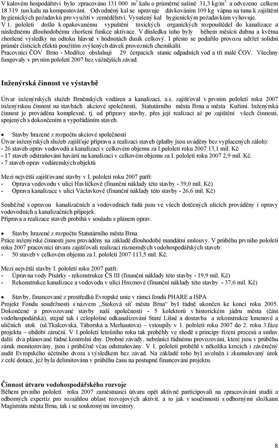 pololetí došlo k opakovanému vypuštění toxických organických rozpouštědel do kanalizace a následnému dlouhodobému zhoršení funkce aktivace.