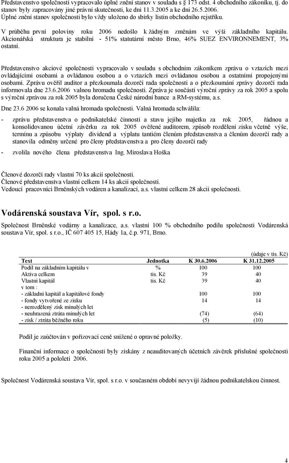 Akcionářská struktura je stabilní - 51% statutární město Brno, 46% SUEZ ENVIRONNEMENT, 3% ostatní.