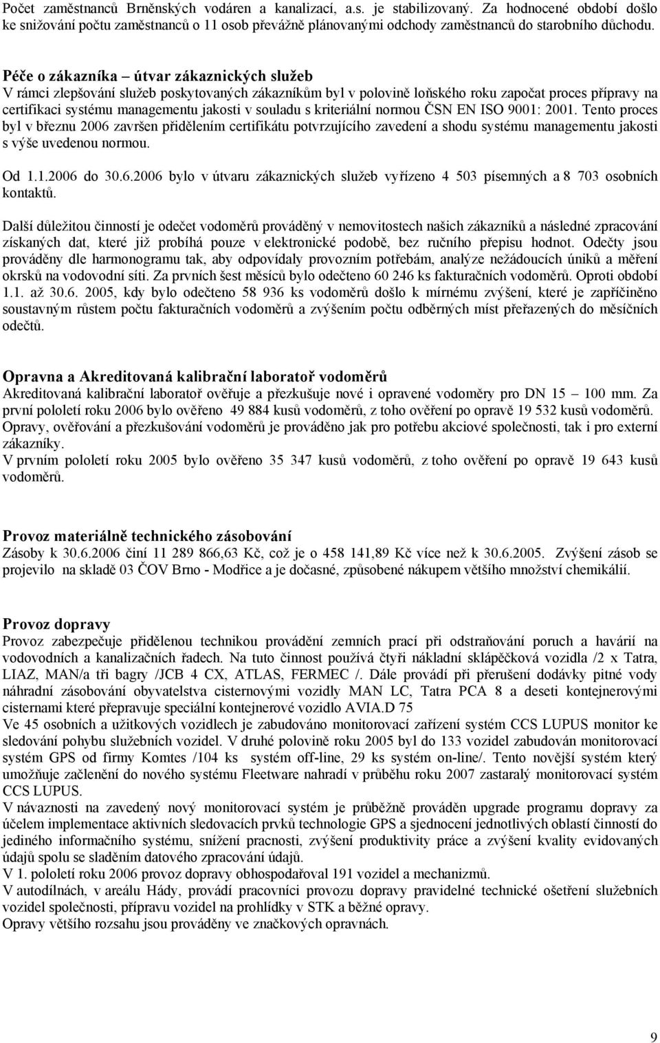 Péče o zákazníka útvar zákaznických služeb V rámci zlepšování služeb poskytovaných zákazníkům byl v polovině loňského roku započat proces přípravy na certifikaci systému managementu jakosti v souladu