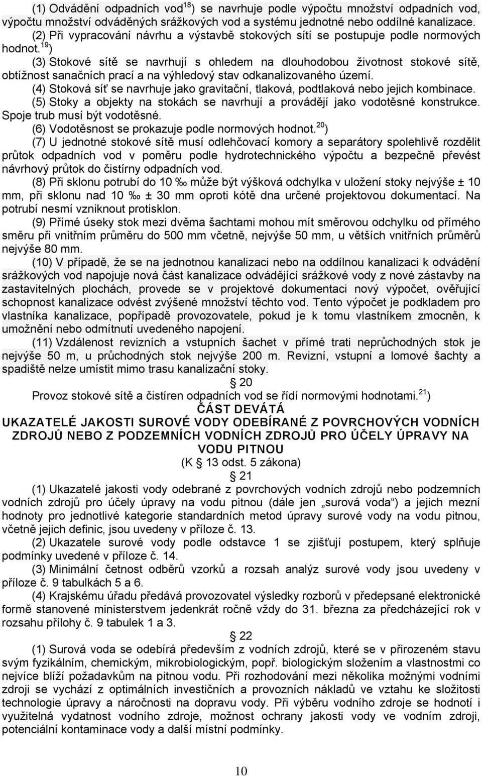 19 ) (3) Stokové sítě se navrhují s ohledem na dlouhodobou životnost stokové sítě, obtížnost sanačních prací a na výhledový stav odkanalizovaného území.