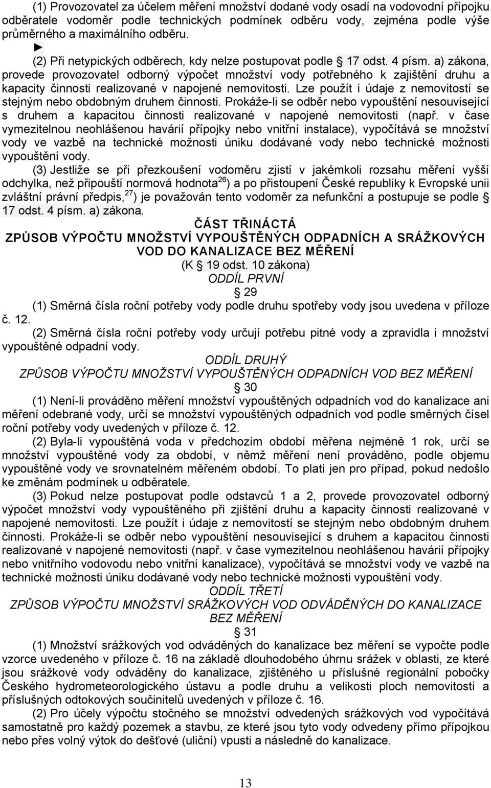 a) zákona, provede provozovatel odborný výpočet množství vody potřebného k zajištění druhu a kapacity činnosti realizované v napojené nemovitosti.