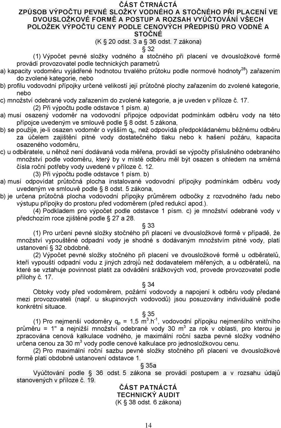 7 zákona) 32 (1) Výpočet pevné složky vodného a stočného při placení ve dvousložkové formě provádí provozovatel podle technických parametrů a) kapacity vodoměru vyjádřené hodnotou trvalého průtoku