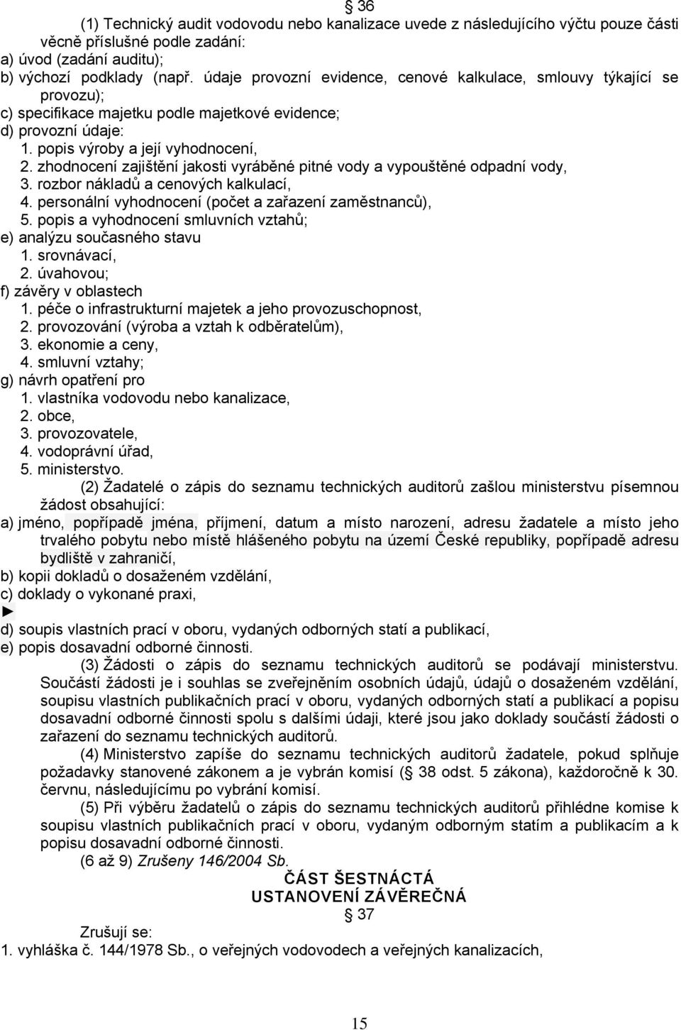 zhodnocení zajištění jakosti vyráběné pitné vody a vypouštěné odpadní vody, 3. rozbor nákladů a cenových kalkulací, 4. personální vyhodnocení (počet a zařazení zaměstnanců), 5.