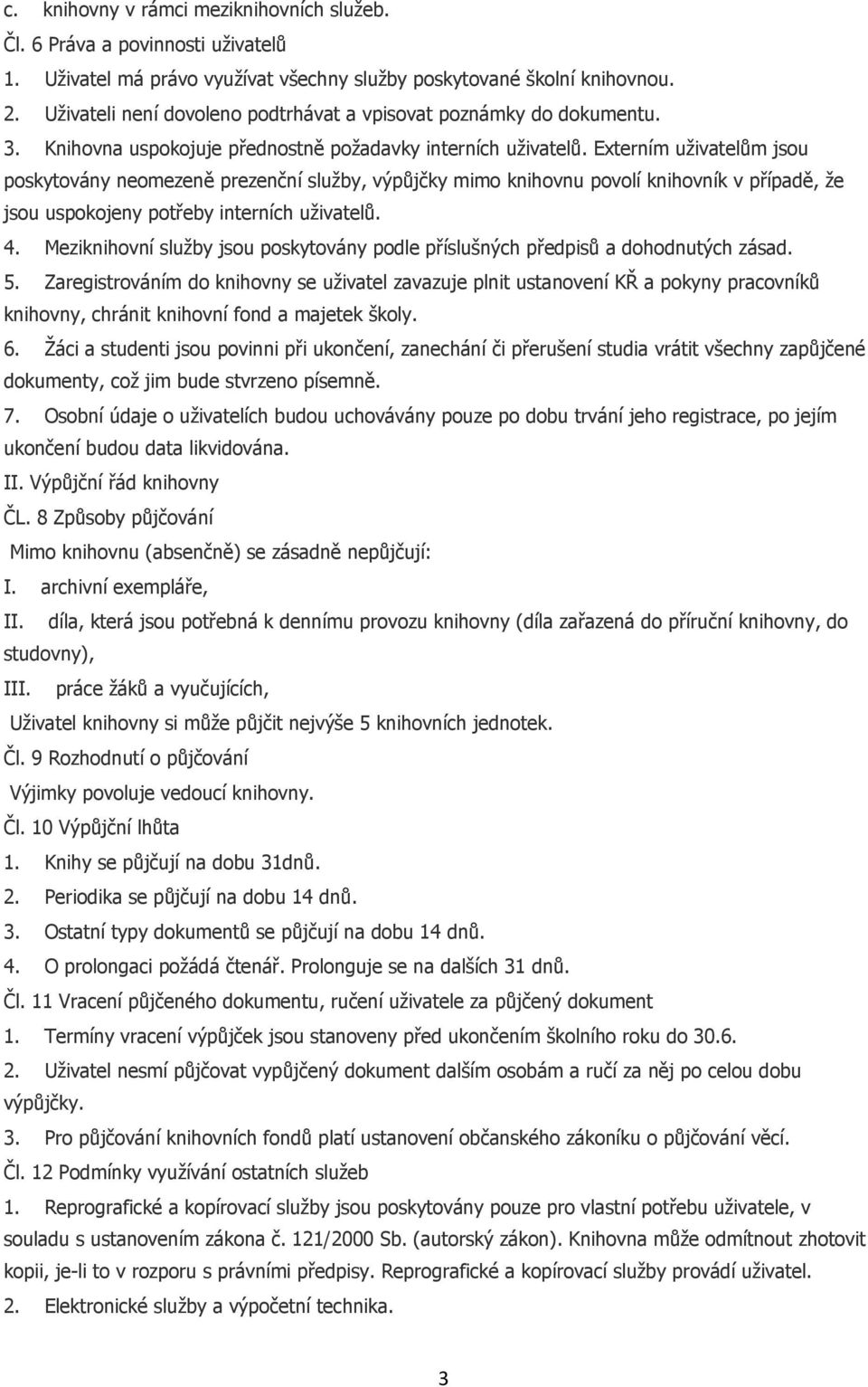 Externím uživatelům jsou poskytovány neomezeně prezenční služby, výpůjčky mimo knihovnu povolí knihovník v případě, že jsou uspokojeny potřeby interních uživatelů. 4.