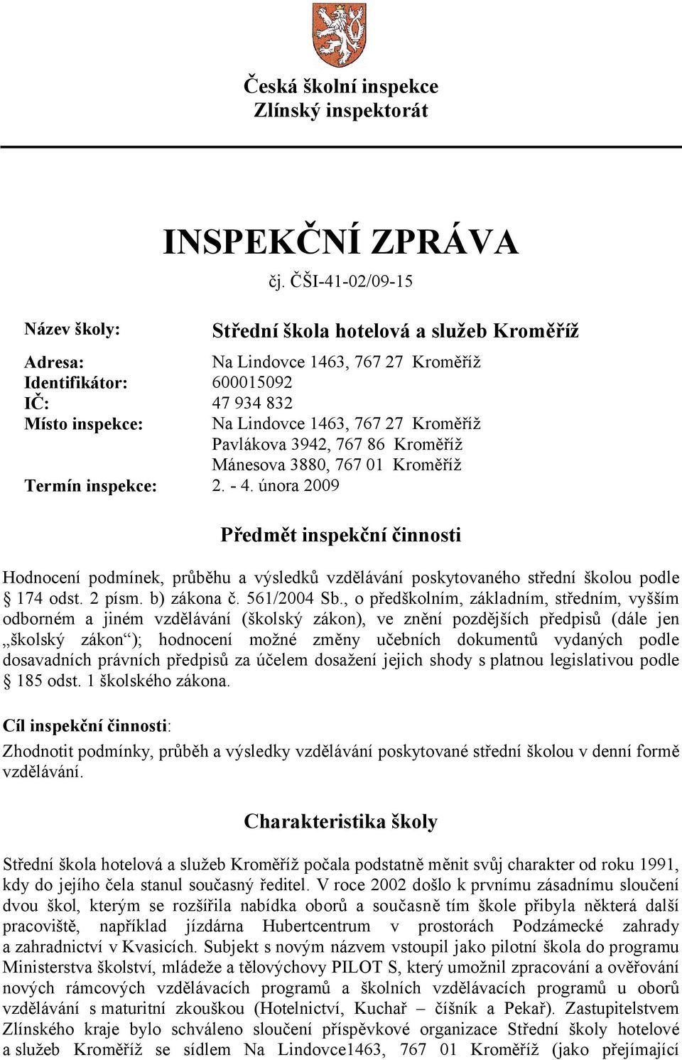 3942, 767 86 Kroměříž Mánesova 3880, 767 01 Kroměříž Termín inspekce: 2. - 4.