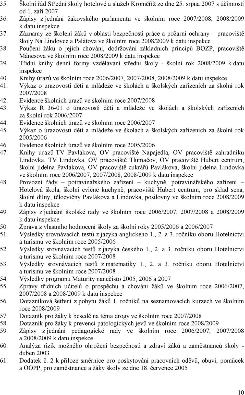 Záznamy ze školení žáků v oblasti bezpečnosti práce a požární ochrany pracoviště školy Na Lindovce a Palátova ve školním roce 2008/2009 k datu inspekce 38.