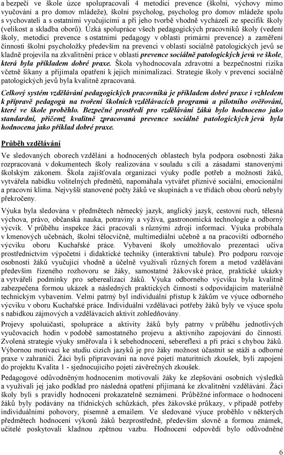 Úzká spolupráce všech pedagogických pracovníků školy (vedení školy, metodici prevence s ostatními pedagogy v oblasti primární prevence) a zaměření činnosti školní psycholožky především na prevenci