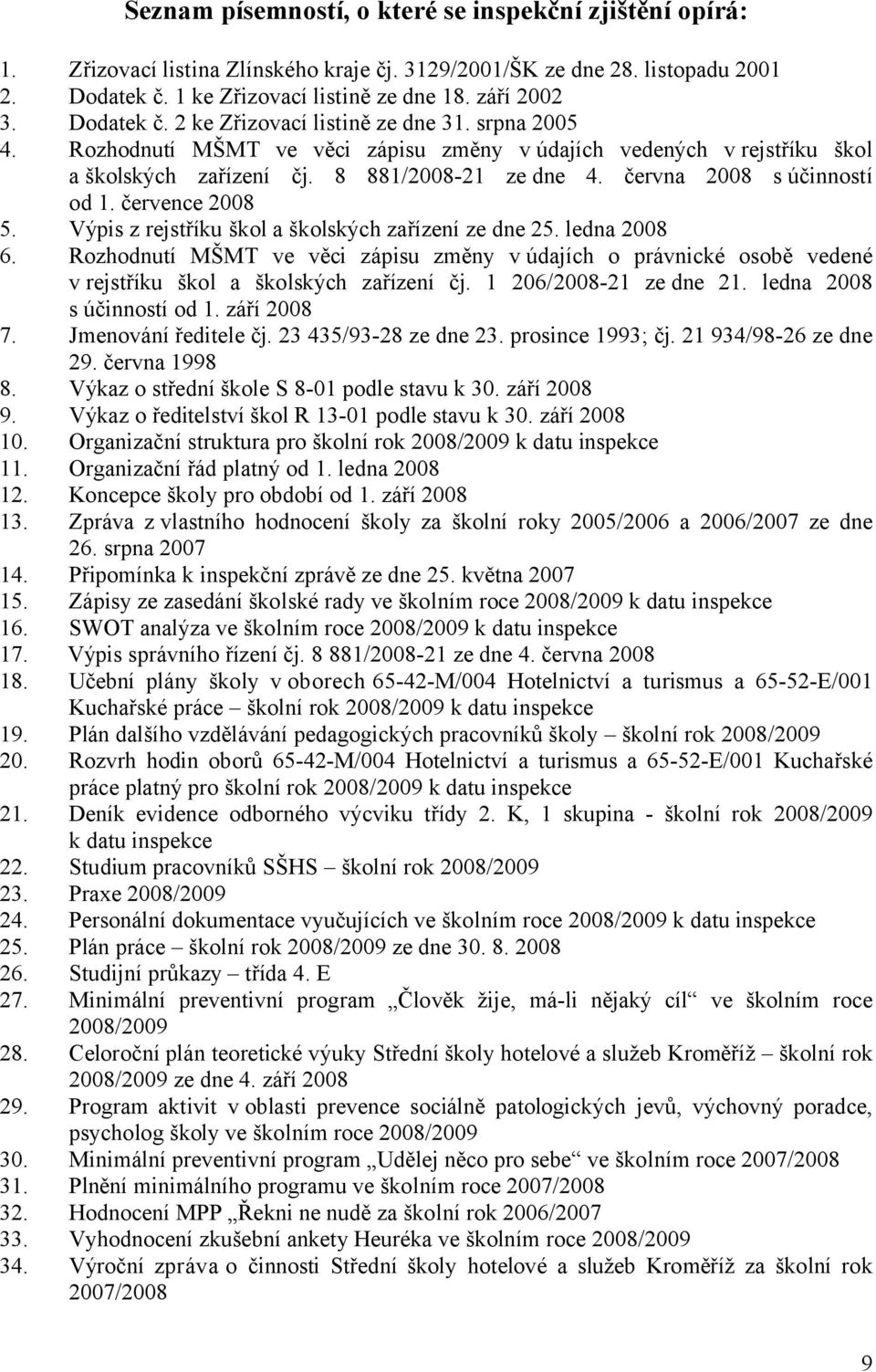 června 2008 s účinností od 1. července 2008 5. Výpis z rejstříku škol a školských zařízení ze dne 25. ledna 2008 6.