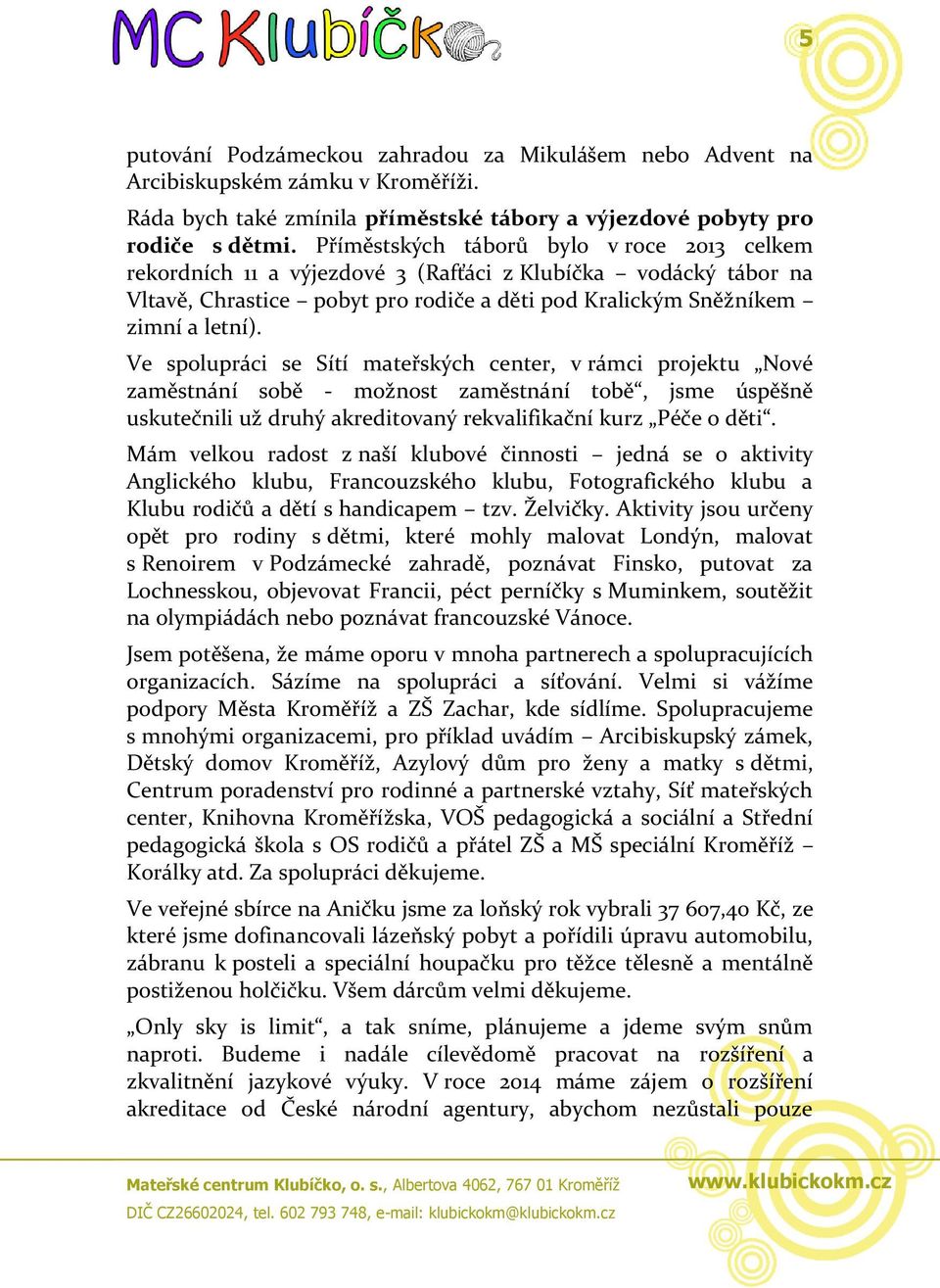 Ve spolupráci se Sítí mateřských center, v rámci projektu Nové zaměstnání sobě - možnost zaměstnání tobě, jsme úspěšně uskutečnili už druhý akreditovaný rekvalifikační kurz Péče o děti.