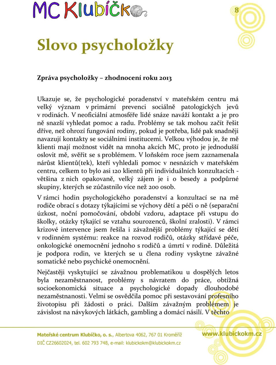 Problémy se tak mohou začít řešit dříve, než ohrozí fungování rodiny, pokud je potřeba, lidé pak snadněji navazují kontakty se sociálními institucemi.