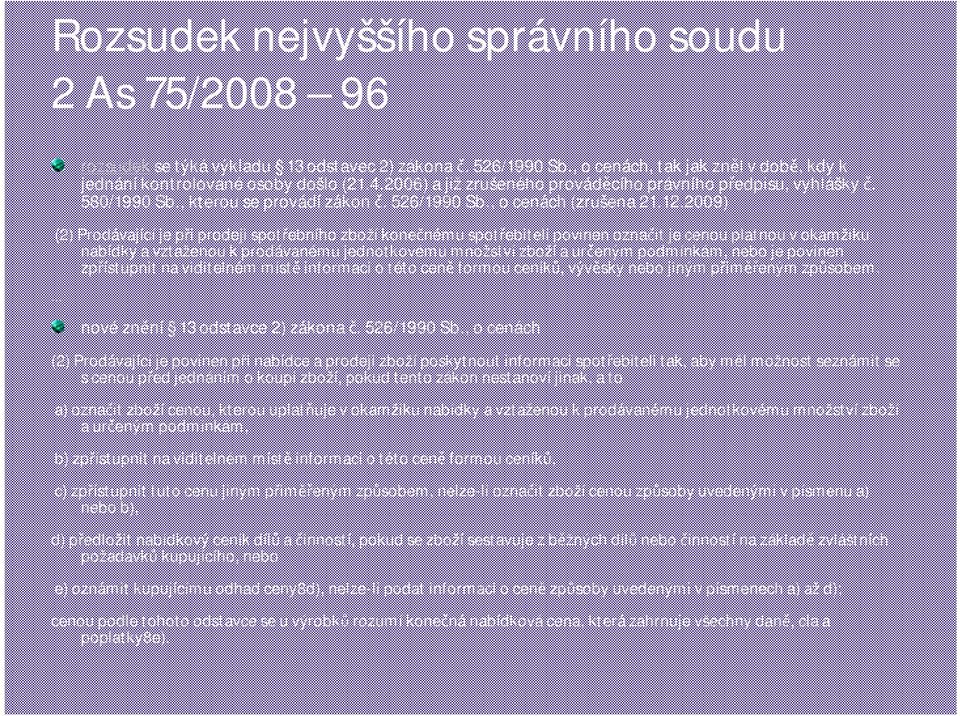 2009) (2) Prodávající je při prodeji spotřebního zboží konečnému spotřebiteli povinen označit je cenou platnou v okamžiku nabídky a vztaženou k prodávanému jednotkovému množství zboží a určeným