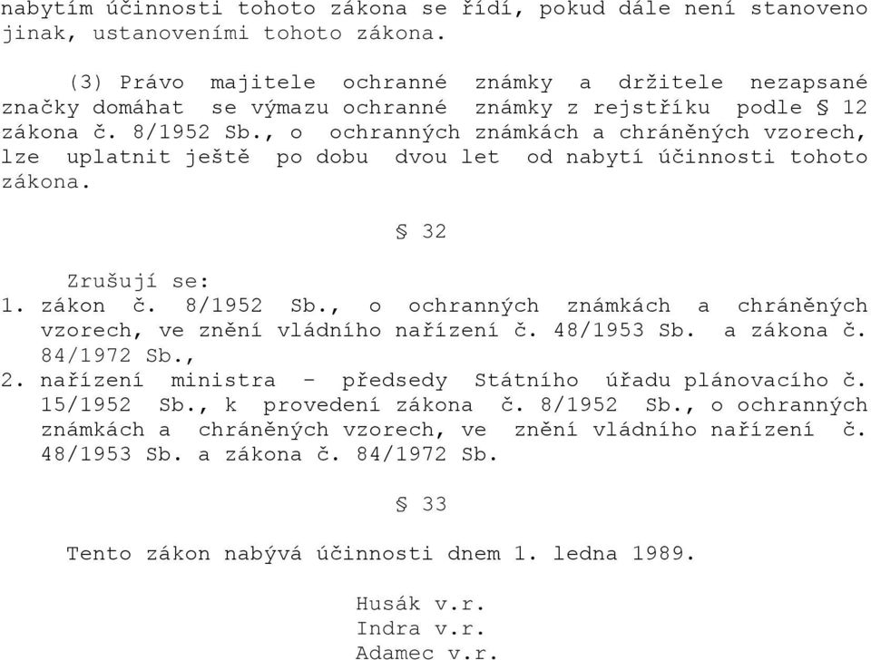 , o ochranných známkách a chráněných vzorech, lze uplatnit ještě po dobu dvou let od nabytí účinnosti tohoto zákona. 32 Zrušují se: 1. zákon č. 8/1952 Sb.