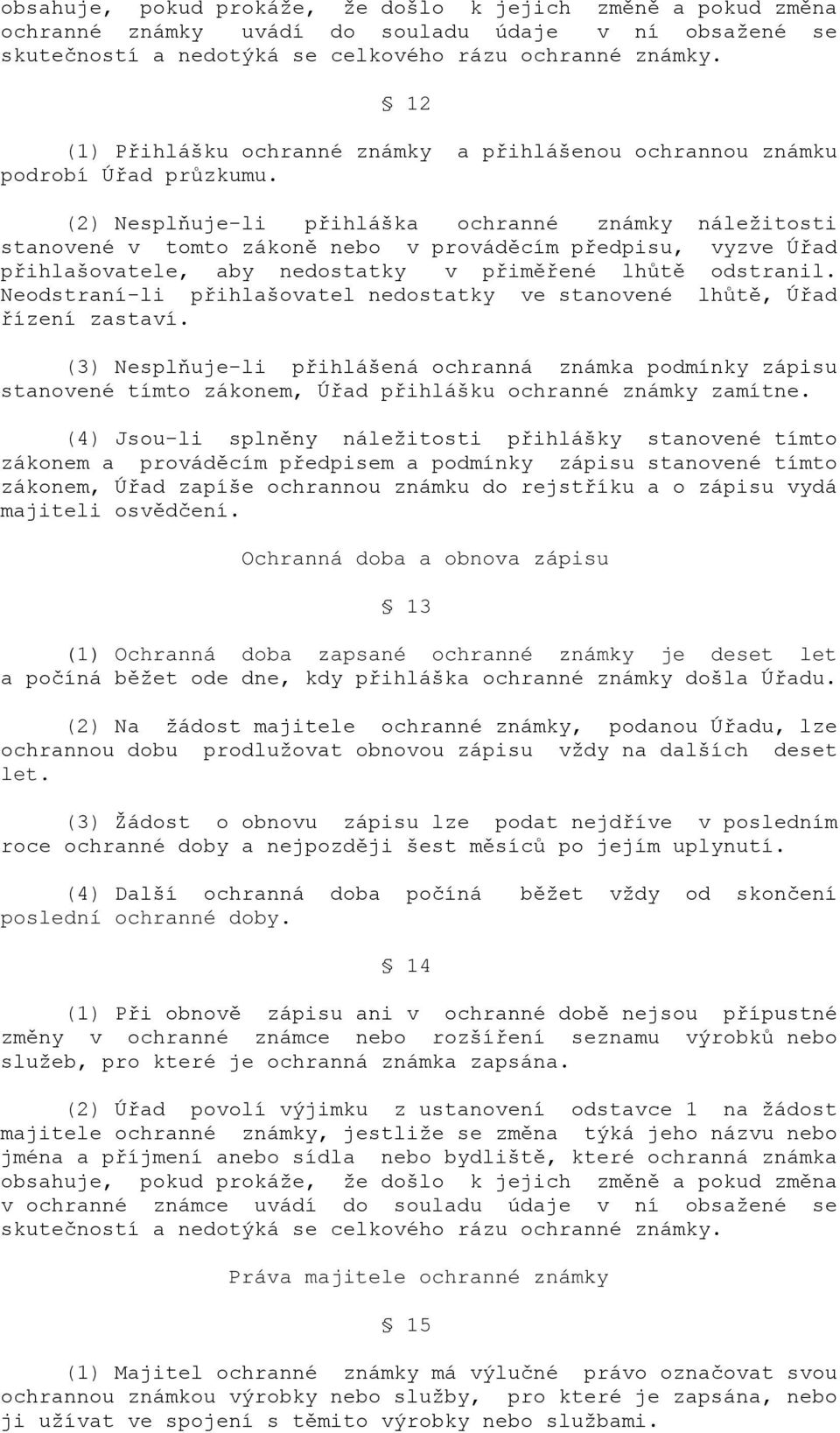 (2) Nesplňuje-li přihláška ochranné známky náležitosti stanovené v tomto zákoně nebo v prováděcím předpisu, vyzve Úřad přihlašovatele, aby nedostatky v přiměřené lhůtě odstranil.