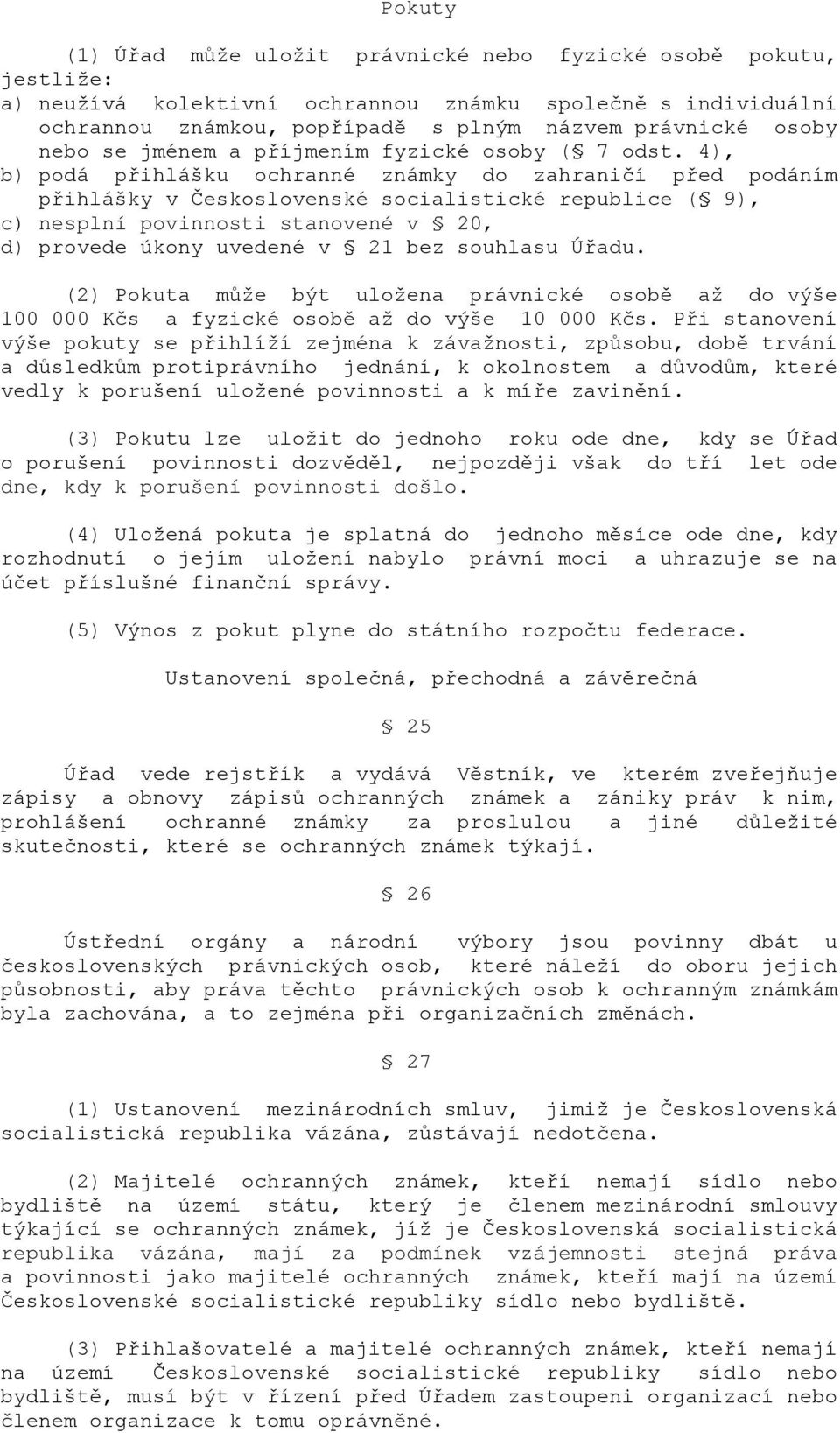 4), b) podá přihlášku ochranné známky do zahraničí před podáním přihlášky v Československé socialistické republice ( 9), c) nesplní povinnosti stanovené v 20, d) provede úkony uvedené v 21 bez