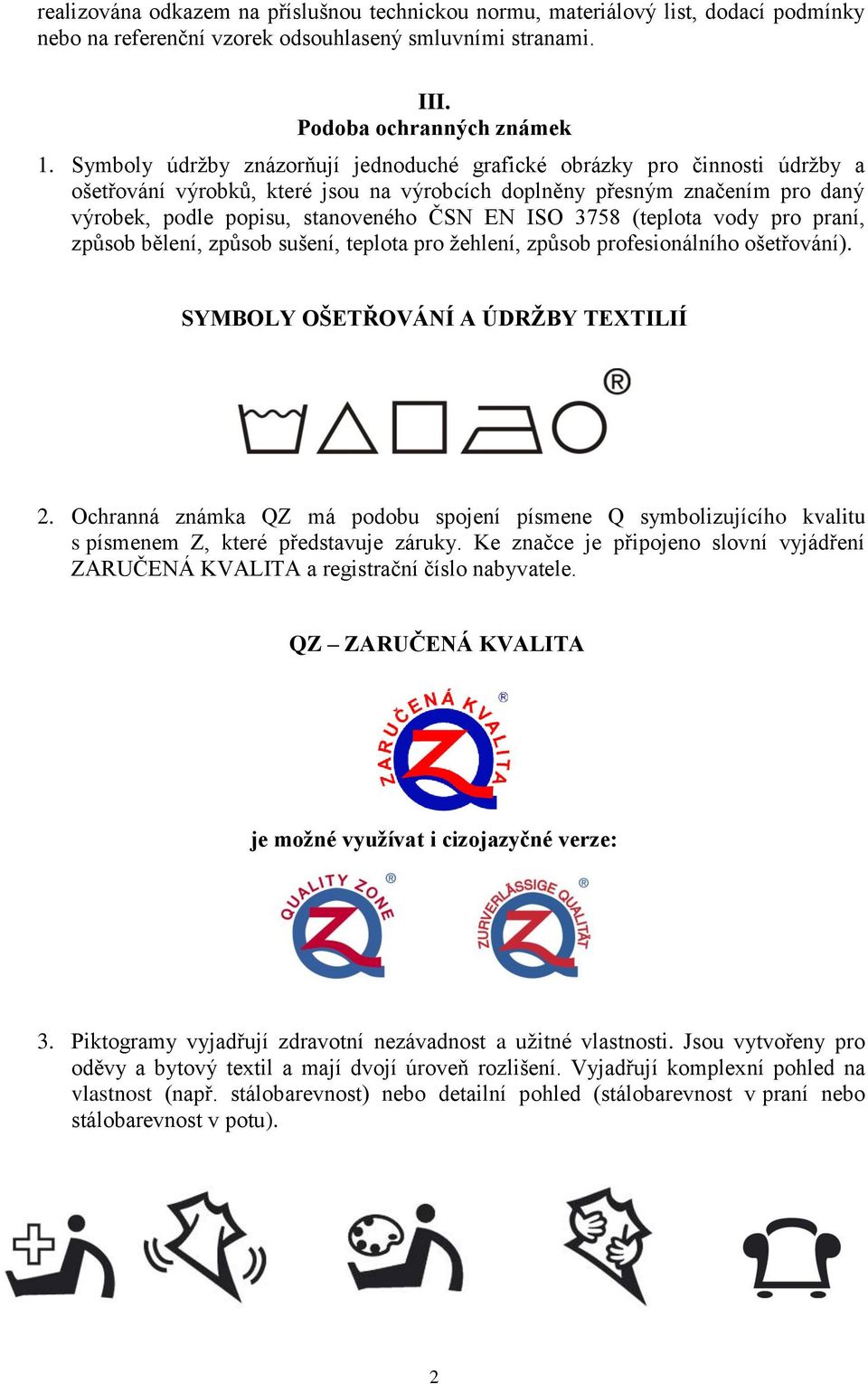 ISO 3758 (teplota vody pro praní, způsob bělení, způsob sušení, teplota pro žehlení, způsob profesionálního ošetřování). SYMBOLY OŠETŘOVÁNÍ A ÚDRŽBY TEXTILIÍ.