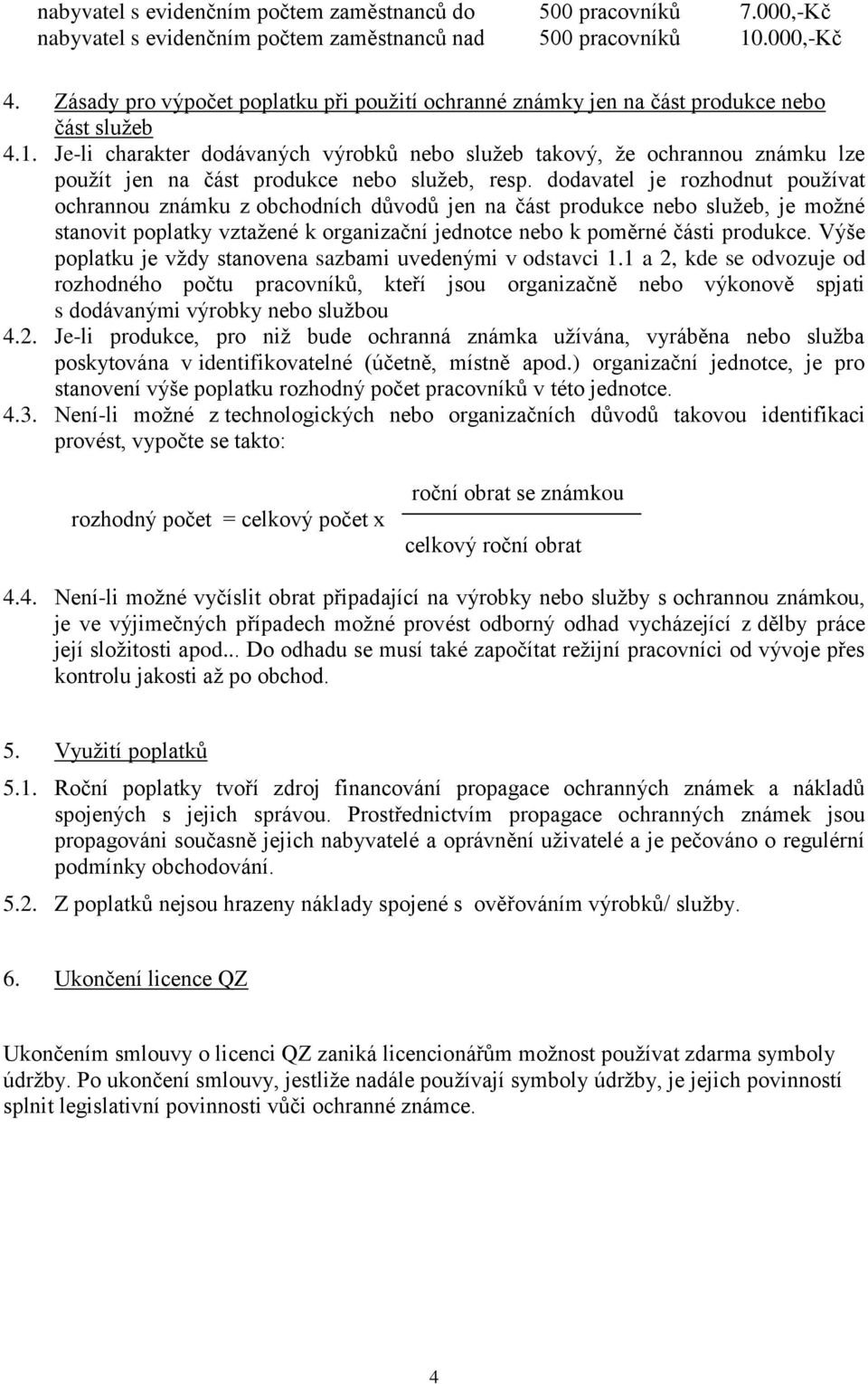 Je-li charakter dodávaných výrobků nebo služeb takový, že ochrannou známku lze použít jen na část produkce nebo služeb, resp.