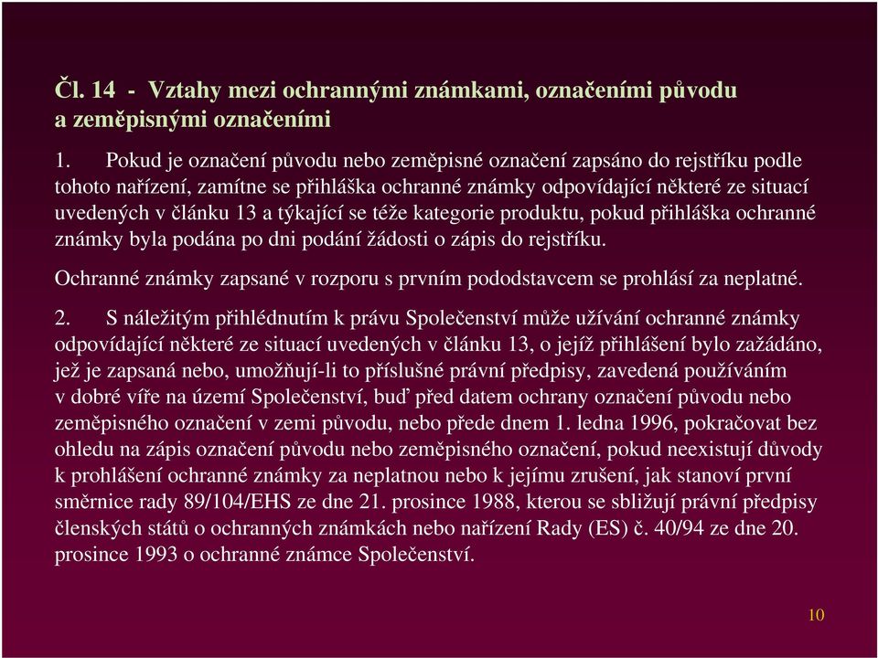 téže kategorie produktu, pokud přihláška ochranné známky byla podána po dni podání žádosti o zápis do rejstříku. Ochranné známky zapsané v rozporu s prvním pododstavcem se prohlásí za neplatné. 2.