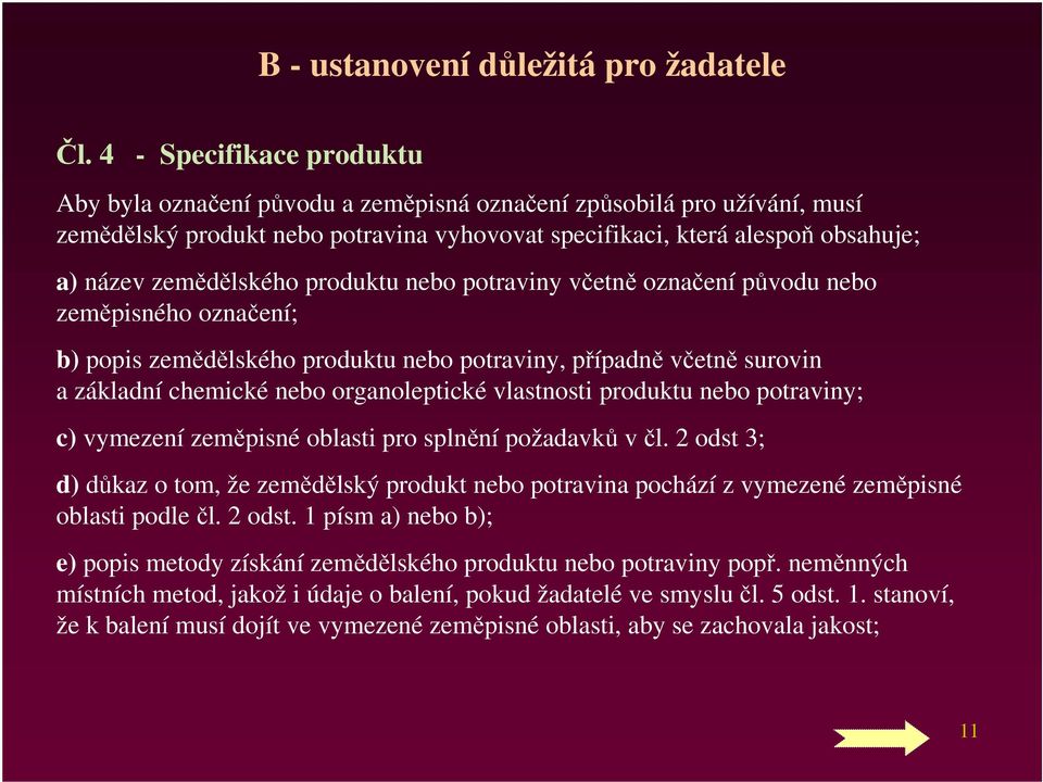 zemědělského produktu nebo potraviny včetně označení původu nebo zeměpisného označení; b) popis zemědělského produktu nebo potraviny, případně včetně surovin a základní chemické nebo organoleptické