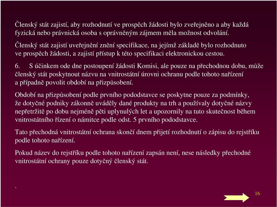 S účinkem ode dne postoupení žádosti Komisi, ale pouze na přechodnou dobu, může členský stát poskytnout názvu na vnitrostátní úrovni ochranu podle tohoto nařízení a případně povolit období na