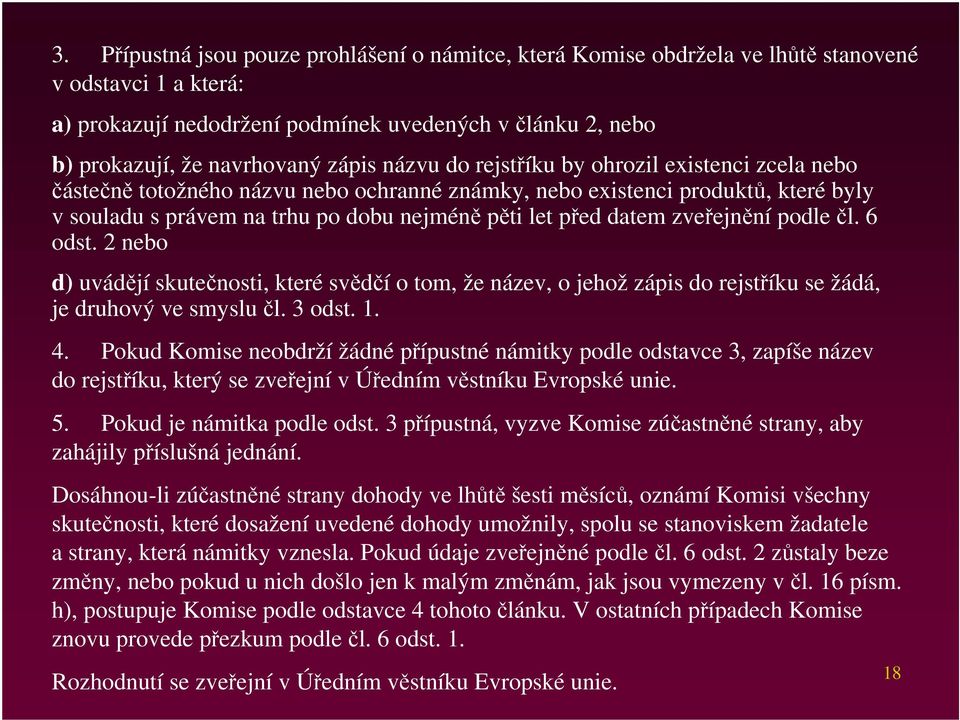 datem zveřejnění podle čl. 6 odst. 2 nebo d) uvádějí skutečnosti, které svědčí o tom, že název, o jehož zápis do rejstříku se žádá, je druhový ve smyslu čl. 3 odst. 1. 4.