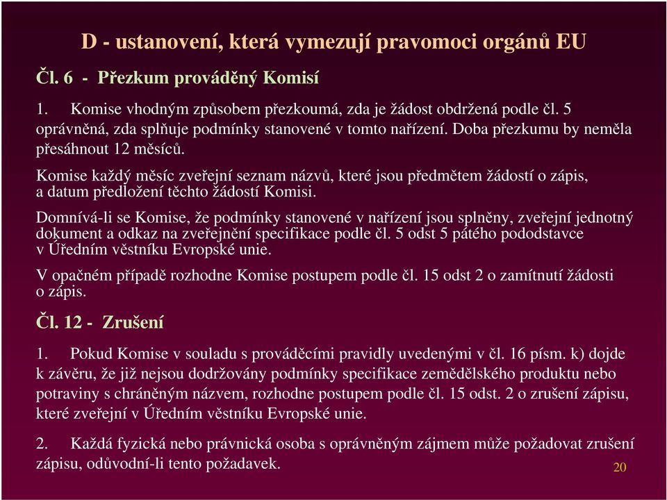 Komise každý měsíc zveřejní seznam názvů, které jsou předmětem žádostí o zápis, a datum předložení těchto žádostí Komisi.