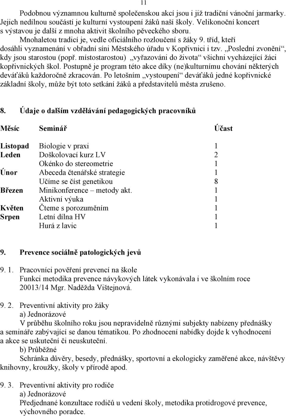 tříd, kteří dosáhli vyznamenání v obřadní síni Městského úřadu v Kopřivnici i tzv. Poslední zvonění, kdy jsou starostou (popř.