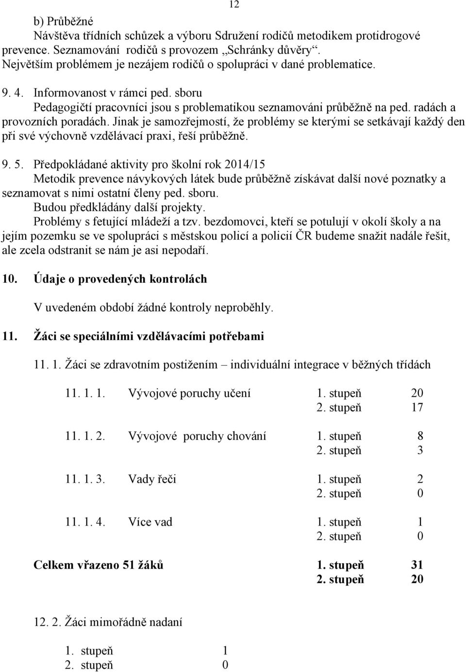 radách a provozních poradách. Jinak je samozřejmostí, že problémy se kterými se setkávají každý den při své výchovně vzdělávací praxi, řeší průběžně. 9. 5.