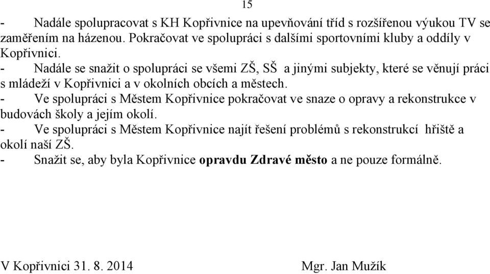 - Nadále se snažit o spolupráci se všemi ZŠ, SŠ a jinými subjekty, které se věnují práci s mládeží v Kopřivnici a v okolních obcích a městech.