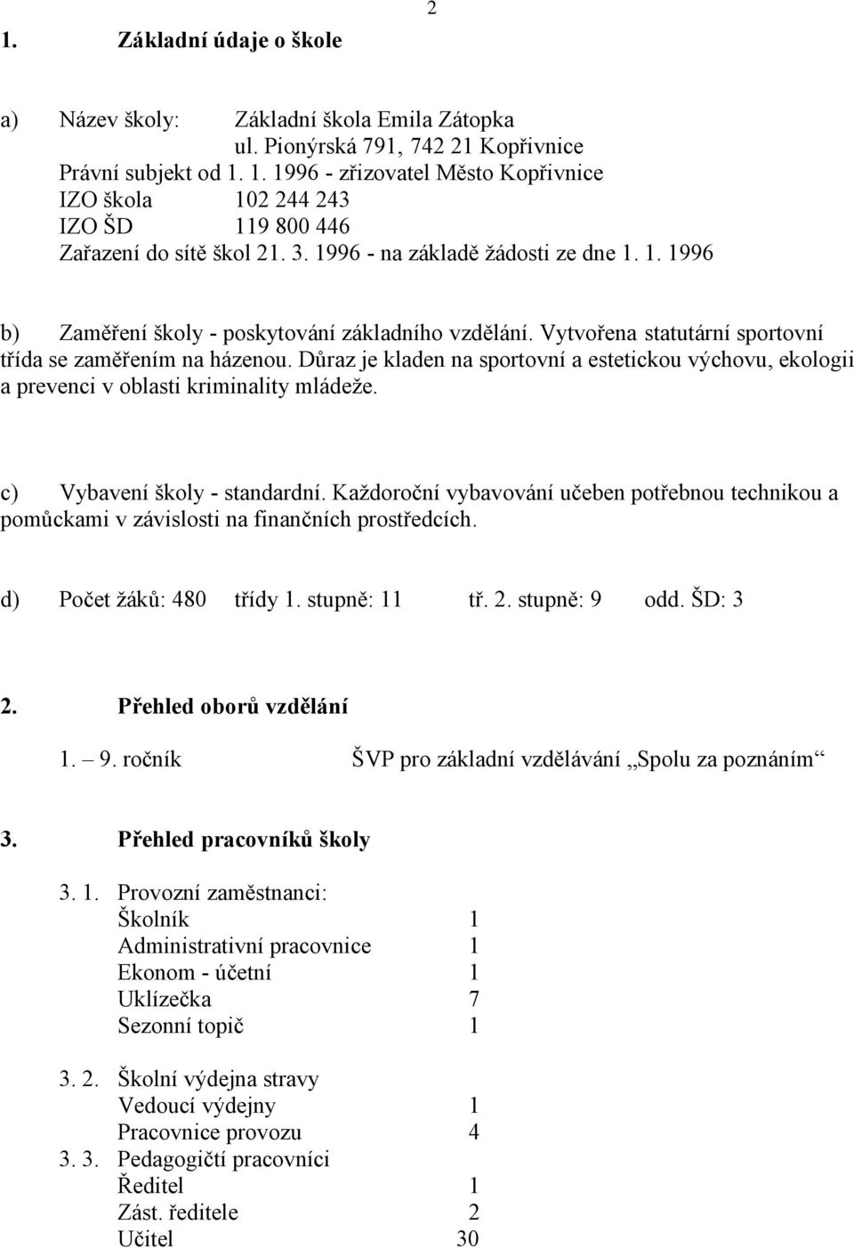 Vytvořena statutární sportovní třída se zaměřením na házenou. Důraz je kladen na sportovní a estetickou výchovu, ekologii a prevenci v oblasti kriminality mládeže. c) Vybavení školy - standardní.