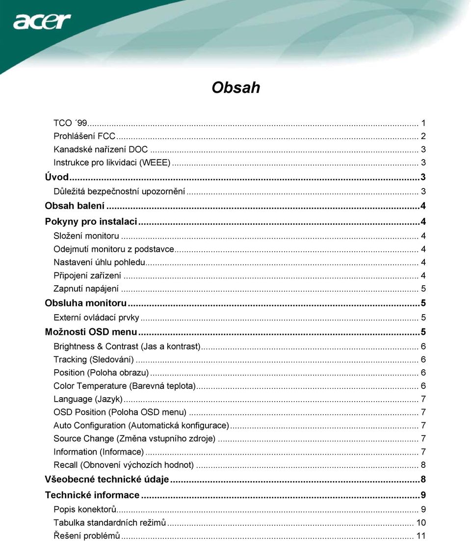 ..5 Brightness & Contrast (Jas a kontrast)...6 Tracking (Sledování)... 6 Position (Poloha obrazu)... 6 Color Temperature (Barevná teplota)... 6 Language (Jazyk)... 7 OSD Position (Poloha OSD menu).