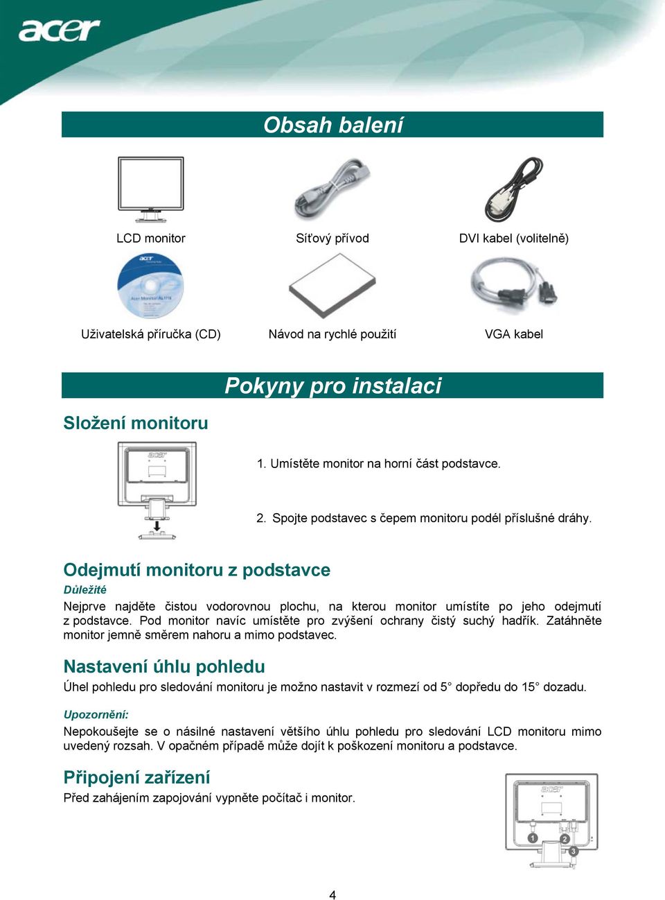 Odejmutí monitoru z podstavce Důležité Nejprve najděte čistou vodorovnou plochu, na kterou monitor umístíte po jeho odejmutí z podstavce.