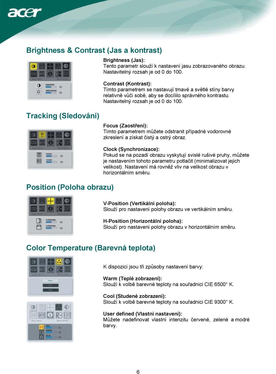 Tracking (Sledování) Focus (Zaostření): Tímto parametrem můžete odstranit případné vodorovné zkreslení a získat čistý a ostrý obraz.