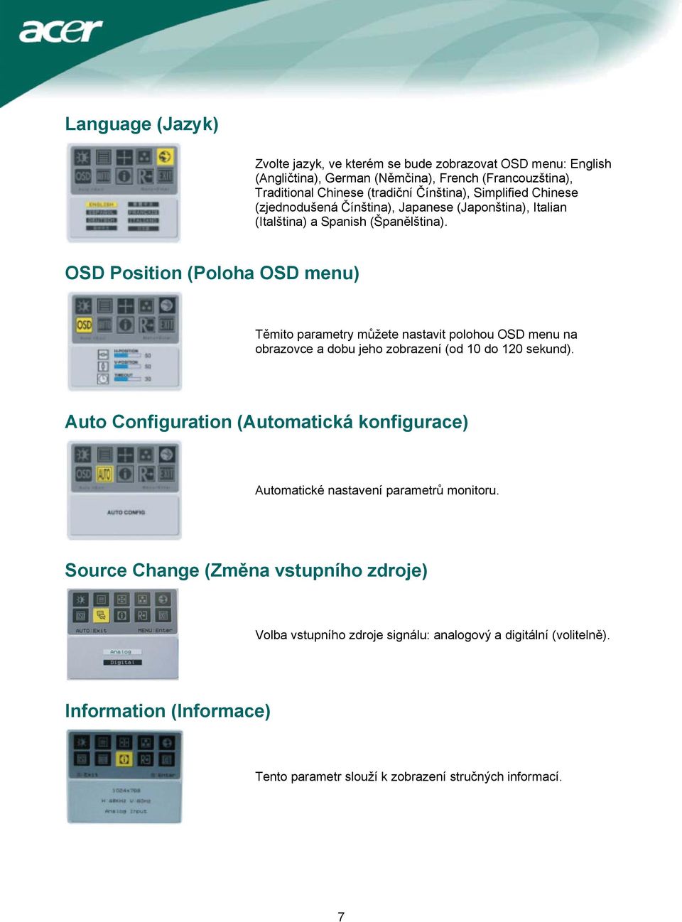 OSD Position (Poloha OSD menu) Těmito parametry můžete nastavit polohou OSD menu na obrazovce a dobu jeho zobrazení (od 10 do 120 sekund).