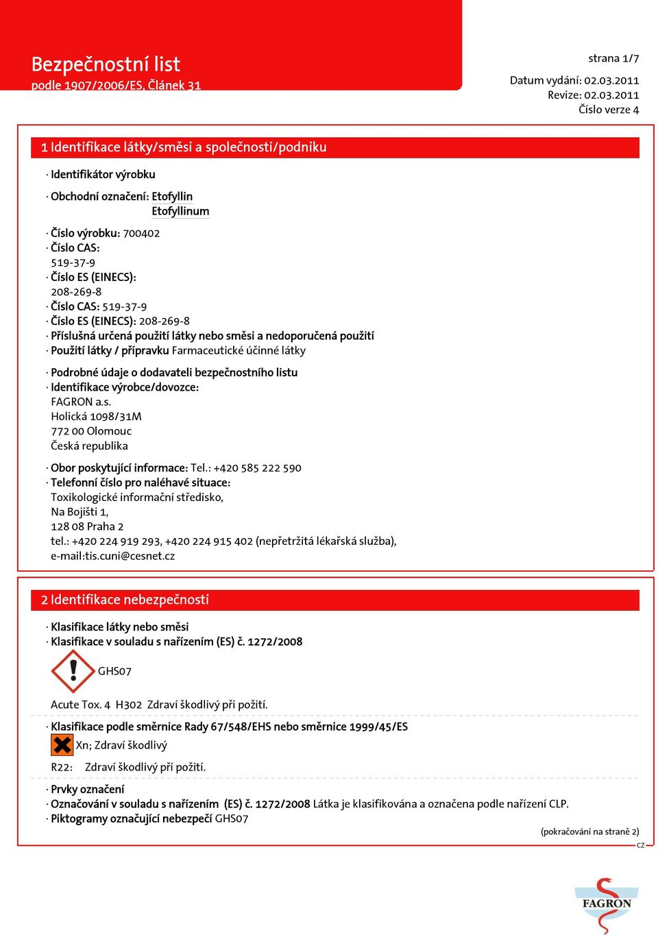 výrobce/dovozce: FAGRON a.s. Holická 1098/31M 772 00 Olomouc Česká republika Obor poskytující informace: Tel.