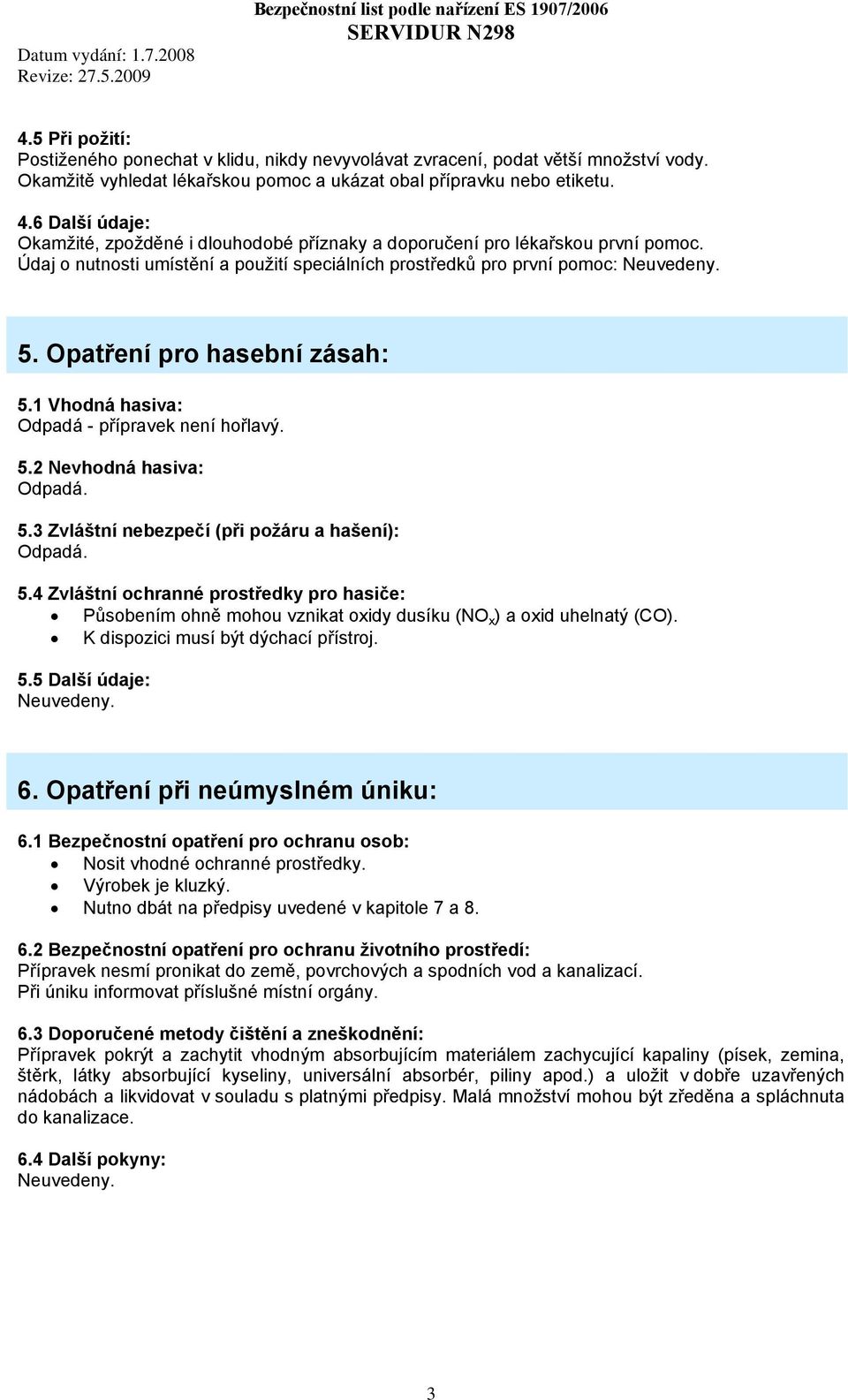 Opatření pro hasební zásah: 5.1 Vhodná hasiva: Odpadá - přípravek není hořlavý. 5.2 Nevhodná hasiva: Odpadá. 5.3 Zvláštní nebezpečí (při požáru a hašení): Odpadá. 5.4 Zvláštní ochranné prostředky pro hasiče: Působením ohně mohou vznikat oxidy dusíku (NO x ) a oxid uhelnatý (CO).