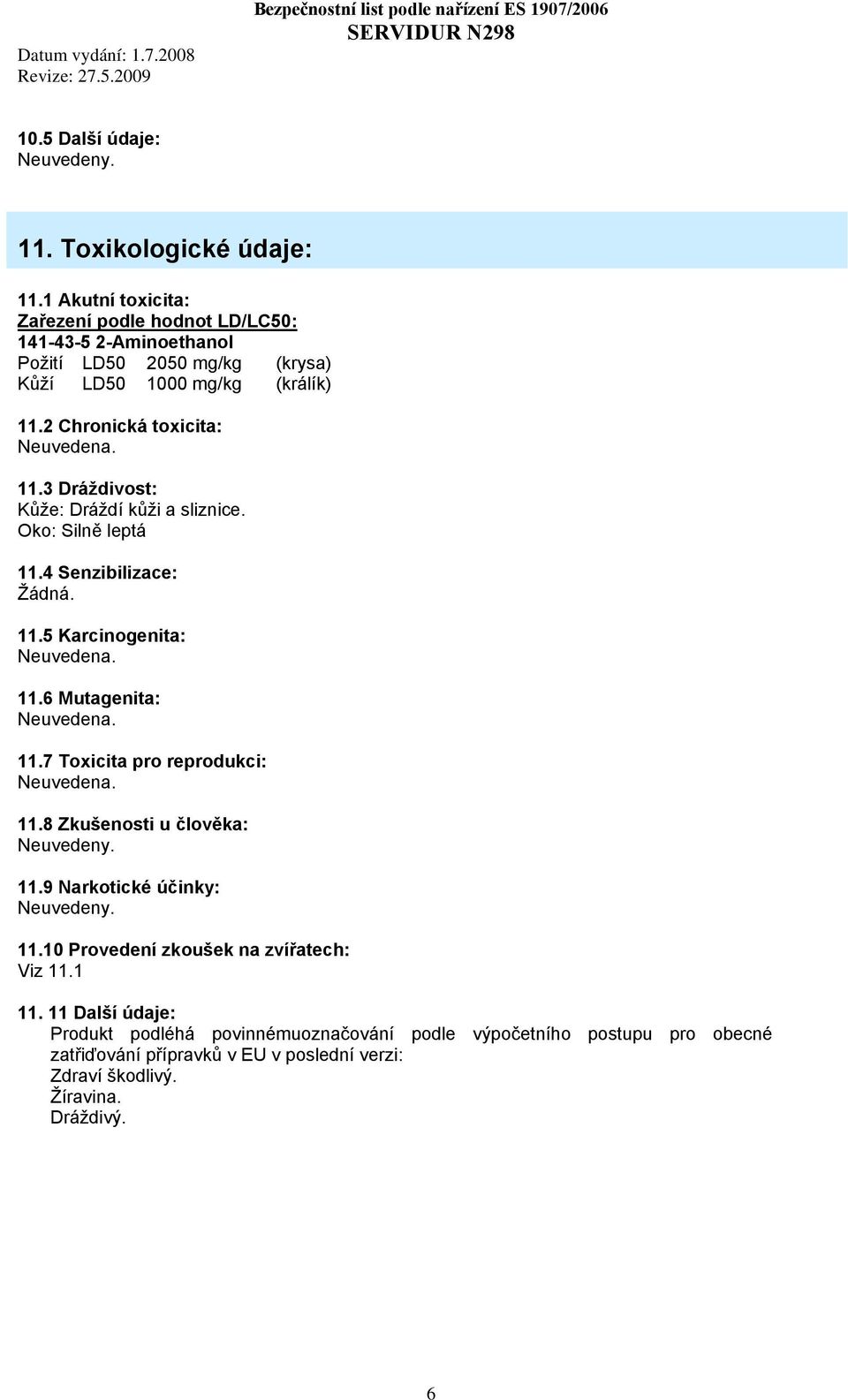 11.3 Dráždivost: Kůže: Dráždí kůži a sliznice. Oko: Silně leptá 11.4 Senzibilizace: Žádná. 11.5 Karcinogenita: Neuvedena. 11.6 Mutagenita: Neuvedena. 11.7 Toxicita pro reprodukci: Neuvedena.