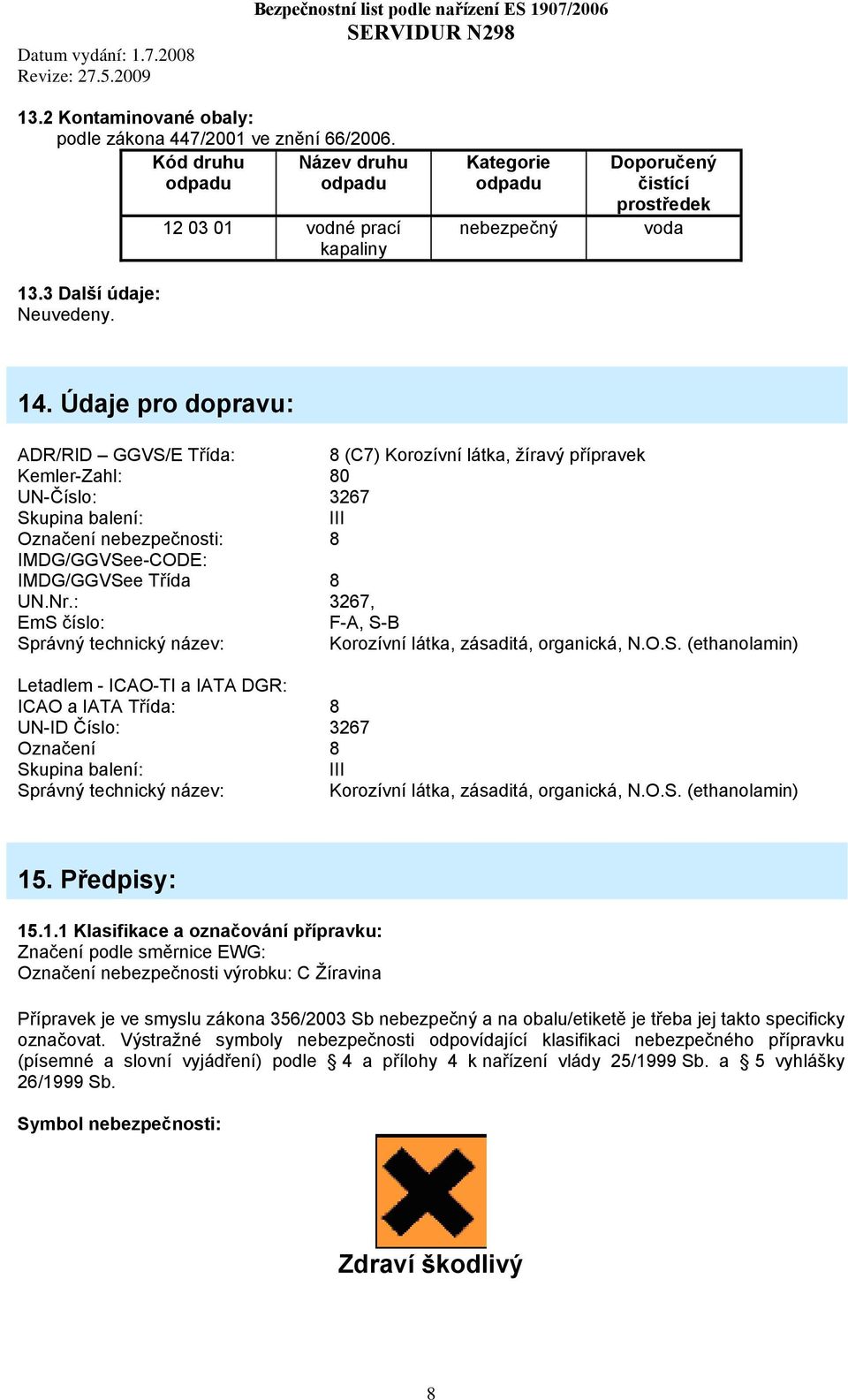 Údaje pro dopravu: ADR/RID GGVS/E Třída: 8 (C7) Korozívní látka, žíravý přípravek Kemler-Zahl: 80 UN-Číslo: 3267 Skupina balení: III Označení nebezpečnosti: 8 IMDG/GGVSee-CODE: IMDG/GGVSee Třída 8 UN.