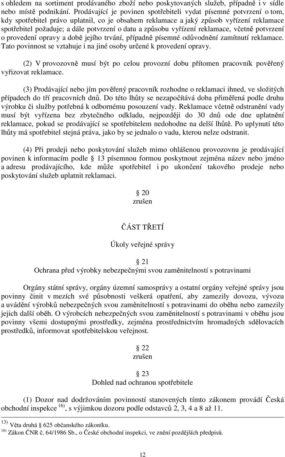 datu a způsobu vyřízení reklamace, včetně potvrzení o provedení opravy a době jejího trvání, případně písemné odůvodnění zamítnutí reklamace.