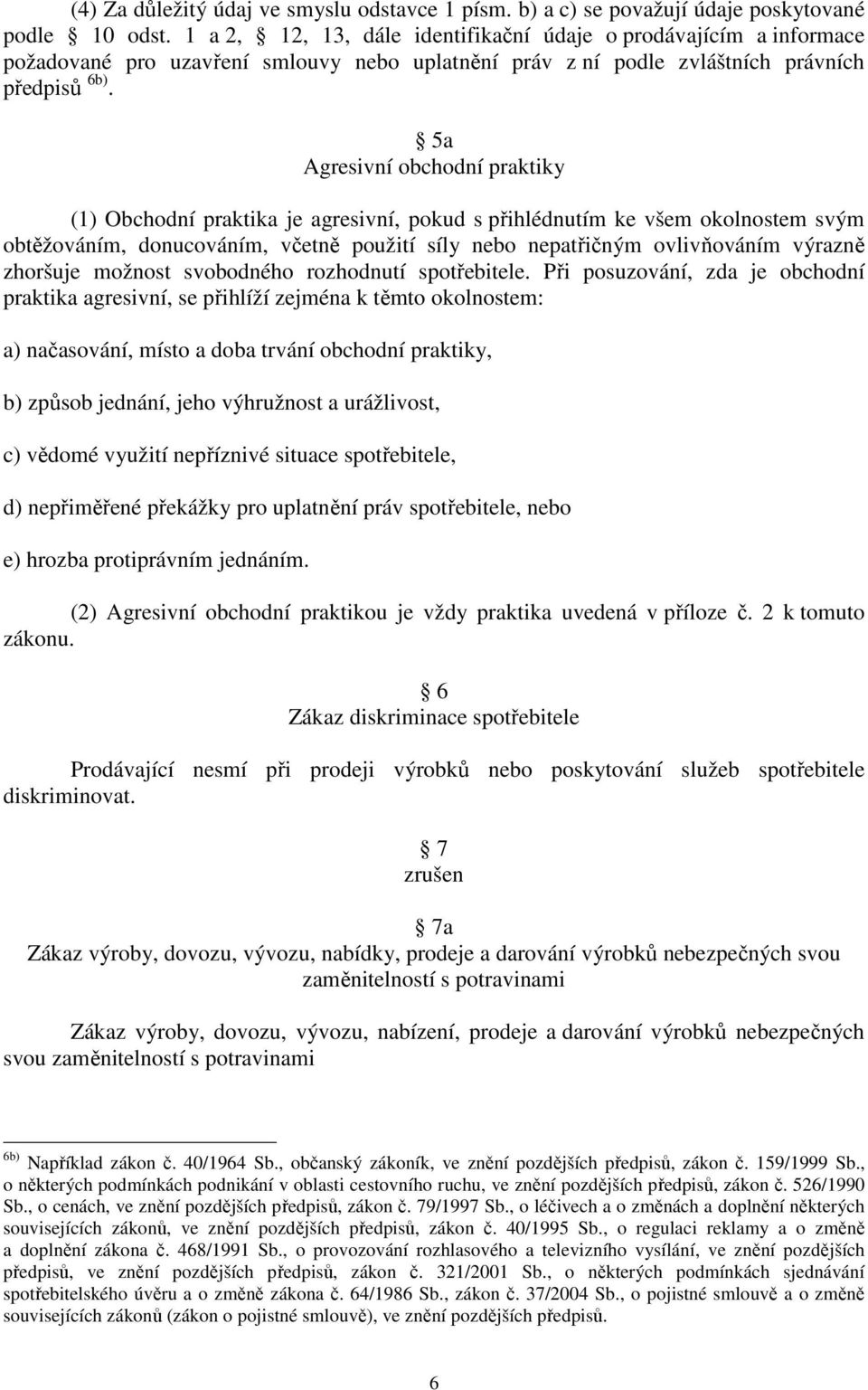 5a Agresivní obchodní praktiky (1) Obchodní praktika je agresivní, pokud s přihlédnutím ke všem okolnostem svým obtěžováním, donucováním, včetně použití síly nebo nepatřičným ovlivňováním výrazně